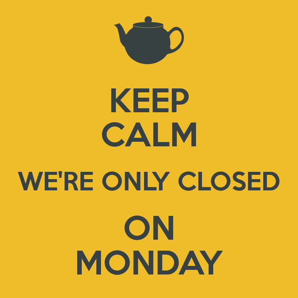 keep-calm-we-re-only-closed-on-monday